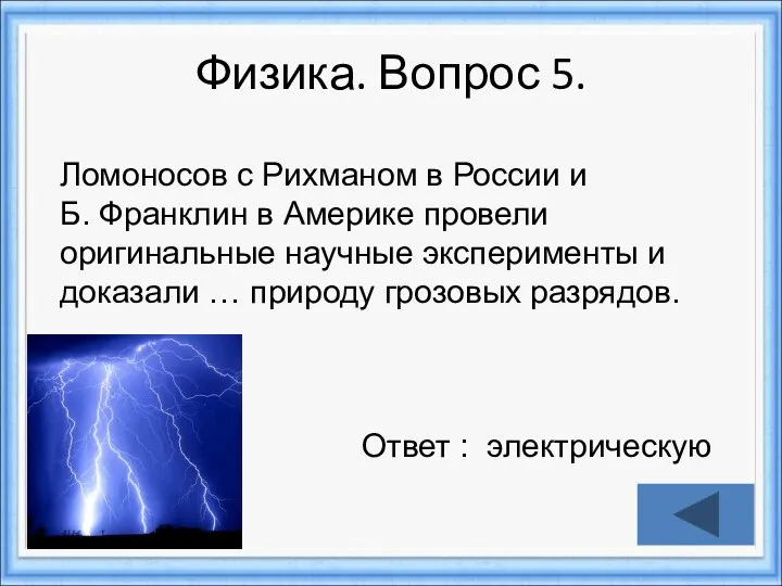 Физика. Вопрос 5. Ответ : электрическую Ломоносов с Рихманом в России