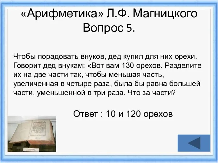 Ответ : 10 и 120 орехов «Арифметика» Л.Ф. Магницкого Вопрос 5.