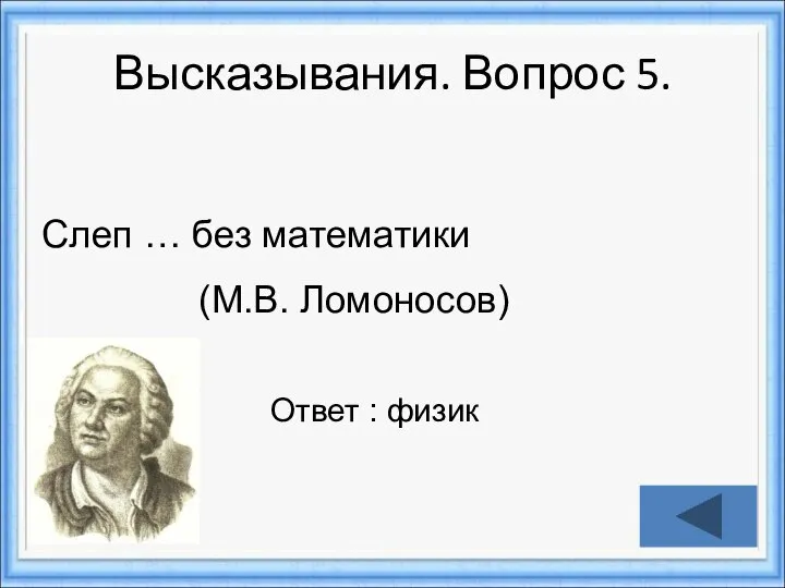 Ответ : физик Слеп … без математики (М.В. Ломоносов) Высказывания. Вопрос 5.