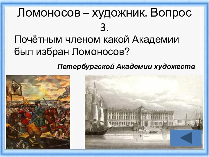 Ломоносов – художник. Вопрос 3. Почётным членом какой Академии был избран Ломоносов? Петербургской Академии художеств