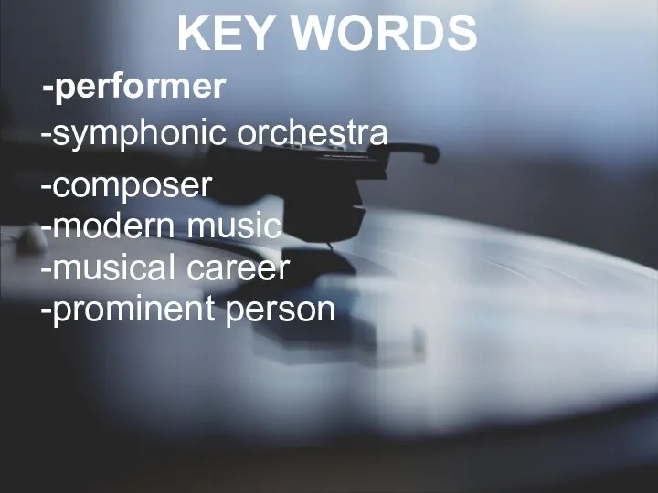 KEY WORDS -performer -symphonic orchestra -composer -modern music -musical career -prominent person