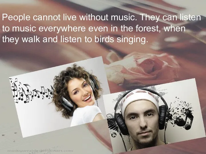 People cannot live without music. They can listen to music everywhere