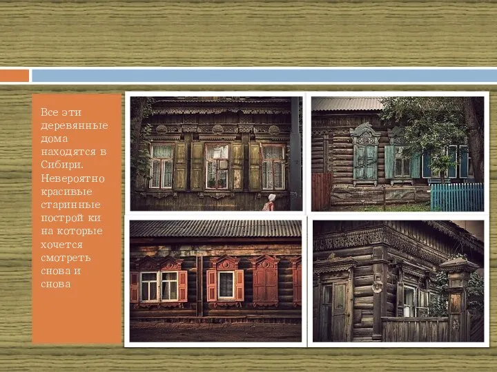 Все эти деревянные дома находятся в Сибири. Невероятно красивые старинные постройки