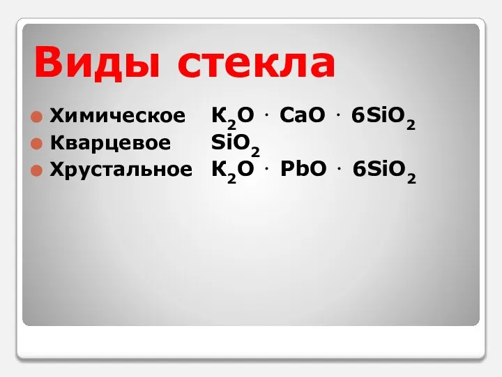 Виды стекла Химическое К2O ⋅ СaO ⋅ 6SiO2 Кварцевое SiO2 Хрустальное К2O ⋅ PbO ⋅ 6SiO2