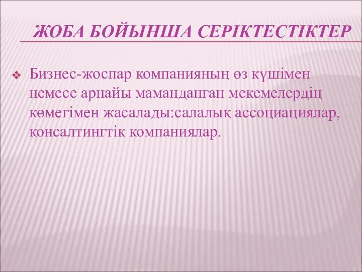 ЖОБА БОЙЫНША СЕРІКТЕСТІКТЕР Бизнес-жоспар компанияның өз күшімен немесе арнайы маманданған мекемелердің көмегімен жасалады:салалық ассоциациялар,консалтингтік компаниялар.