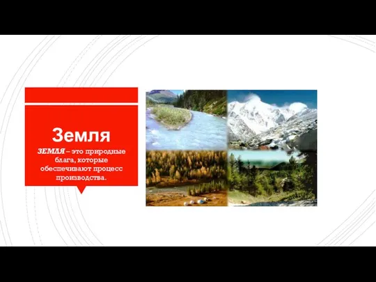 Земля ЗЕМЛЯ – это природные блага, которые обеспечивают процесс производства.