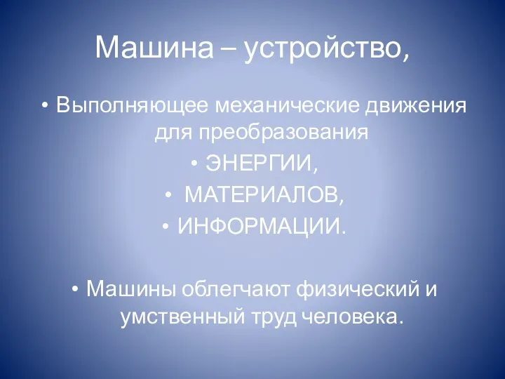 Машина – устройство, Выполняющее механические движения для преобразования ЭНЕРГИИ, МАТЕРИАЛОВ, ИНФОРМАЦИИ.