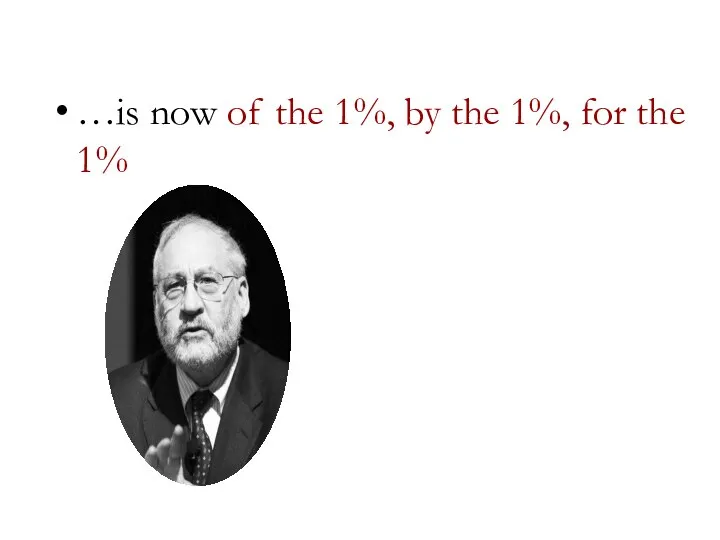 …is now of the 1%, by the 1%, for the 1%