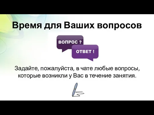 Время для Ваших вопросов Задайте, пожалуйста, в чате любые вопросы, которые