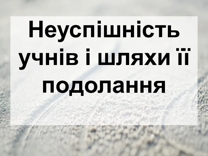 Неуспішність учнів і шляхи її подолання