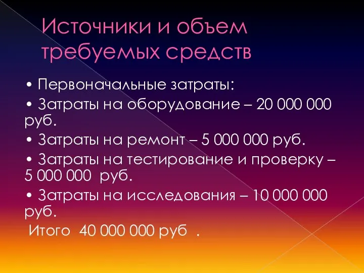 Источники и объем требуемых средств • Первоначальные затраты: • Затраты на