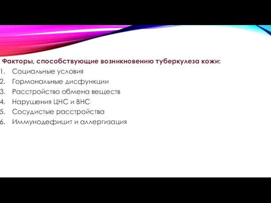 Факторы, способствующие возникновению туберкулеза кожи: Социальные условия Гормональные дисфункции Расстройство обмена