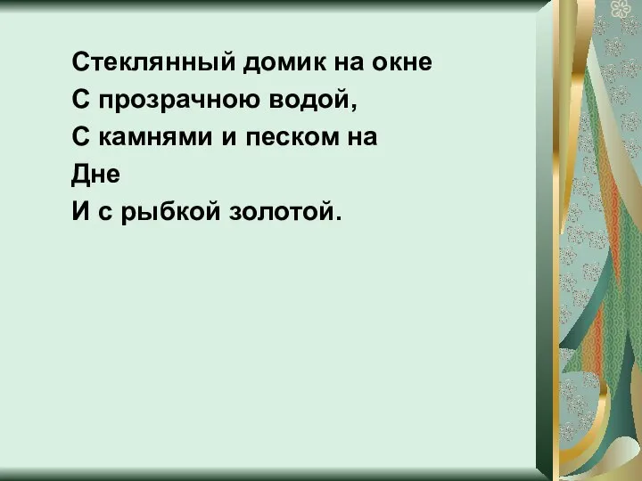 Стеклянный домик на окне С прозрачною водой, С камнями и песком