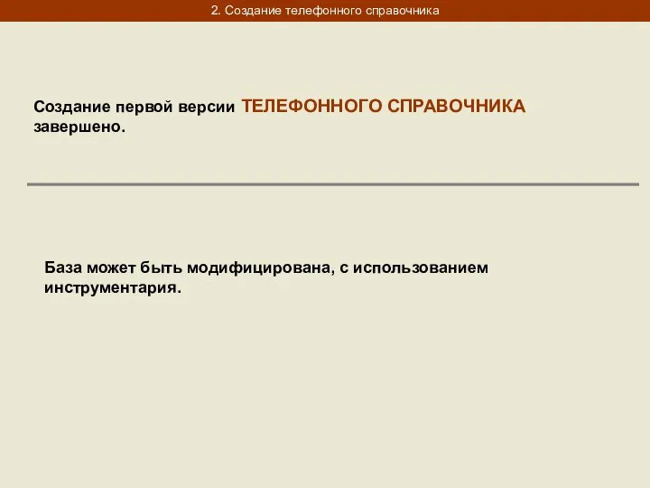 2. Создание телефонного справочника Создание первой версии ТЕЛЕФОННОГО СПРАВОЧНИКА завершено. База