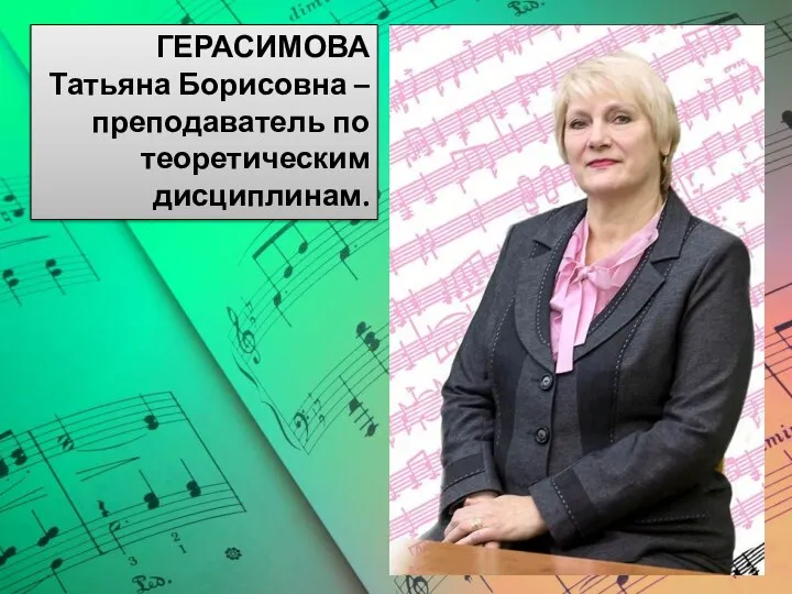 ГЕРАСИМОВА Татьяна Борисовна – преподаватель по теоретическим дисциплинам.