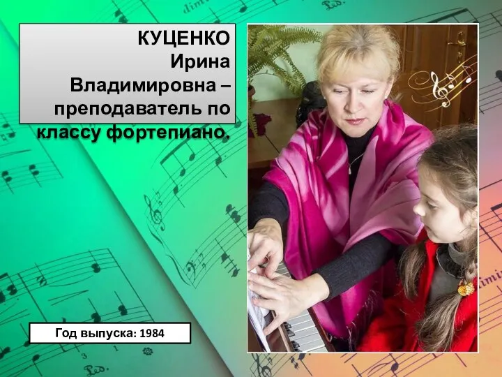КУЦЕНКО Ирина Владимировна – преподаватель по классу фортепиано. Год выпуска: 1984