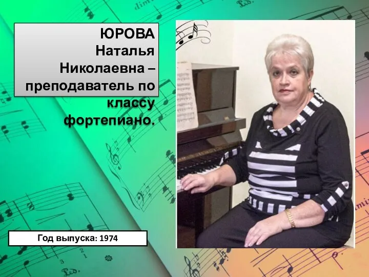 ЮРОВА Наталья Николаевна – преподаватель по классу фортепиано. Год выпуска: 1974