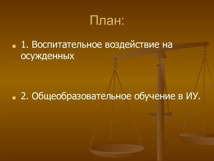 План: 1. Воспитательное воздействие на осужденных 2. Общеобразовательное обучение в ИУ.