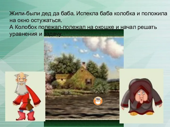 Жили-были дед да баба. Испекла баба колобка и положила на окно