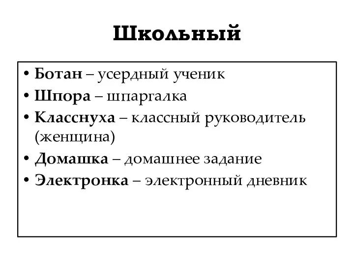 Школьный Ботан – усердный ученик Шпора – шпаргалка Класснуха – классный