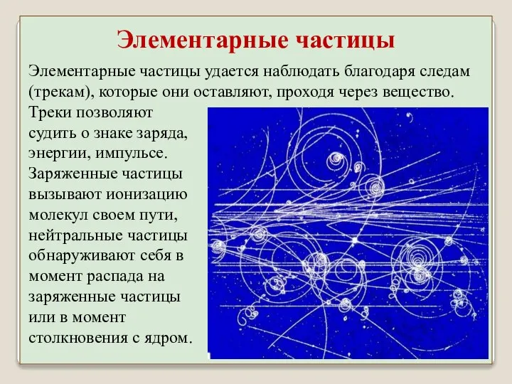 Треки позволяют судить о знаке заряда, энергии, импульсе. Заряженные частицы вызывают