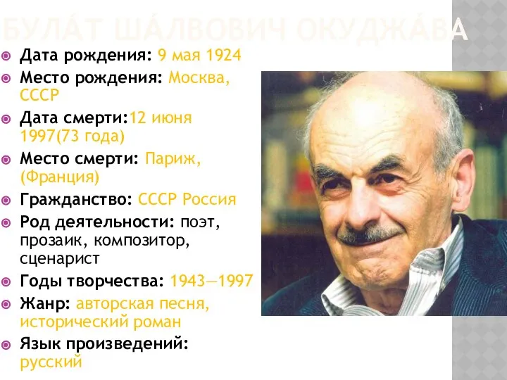 БУЛА́Т ША́ЛВОВИЧ ОКУДЖА́ВА Дата рождения: 9 мая 1924 Место рождения: Москва,