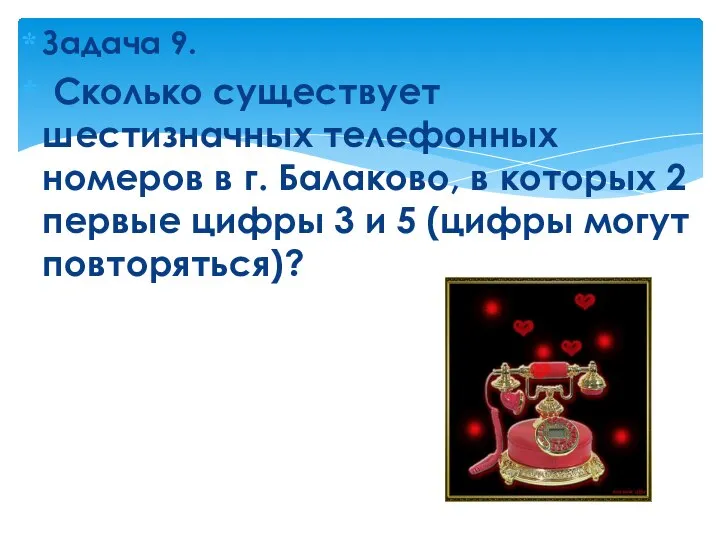 Задача 9. Сколько существует шестизначных телефонных номеров в г. Балаково, в