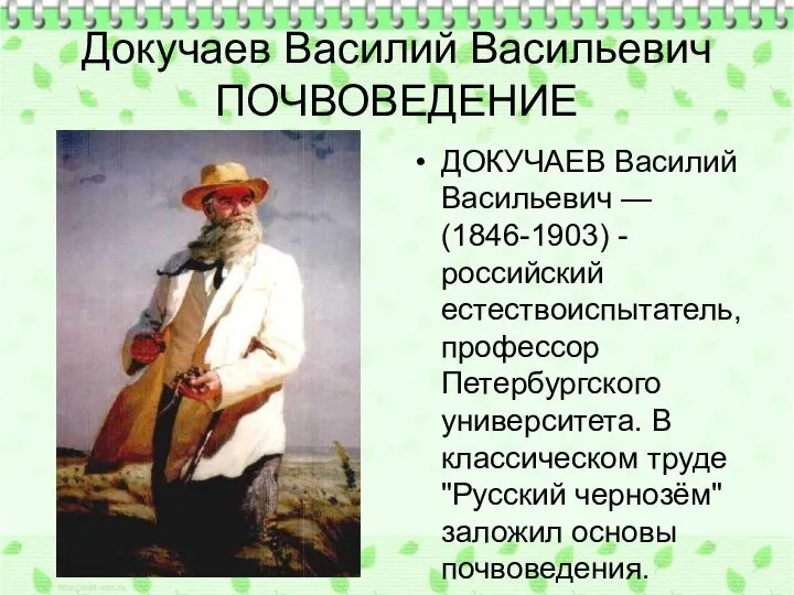 Докучаев Василий Васильевич ПОЧВОВЕДЕНИЕ ДОКУЧАЕВ Василий Васильевич — (1846-1903) - российский