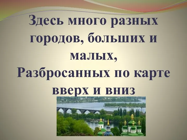 Здесь много разных городов, больших и малых, Разбросанных по карте вверх и вниз