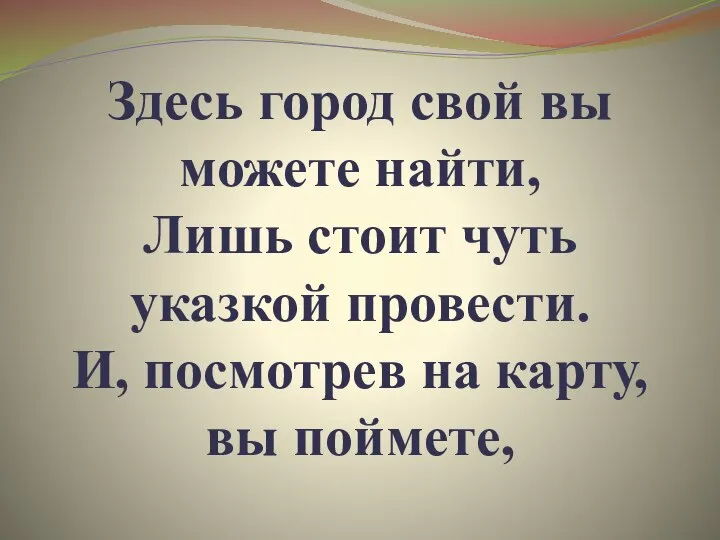 Здесь город свой вы можете найти, Лишь стоит чуть указкой провести.