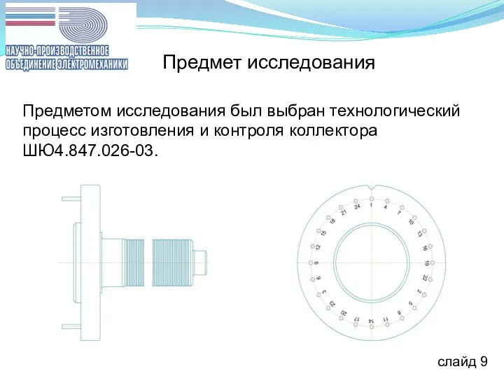 Предметом исследования был выбран технологический процесс изготовления и контроля коллектора ШЮ4.847.026-03. слайд 9 Предмет исследования