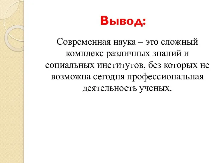 Вывод: Современная наука – это сложный комплекс различных знаний и социальных