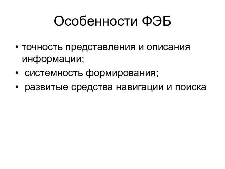 Особенности ФЭБ точность представления и описания информации; системность формирования; развитые средства навигации и поиска