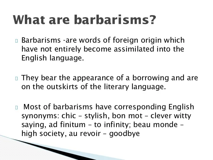 Barbarisms -are words of foreign origin which have not entirely become