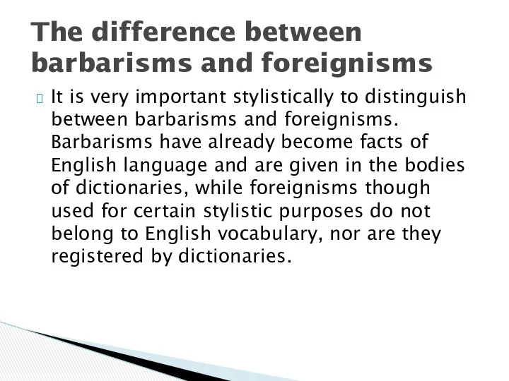 It is very important stylistically to distinguish between barbarisms and foreignisms.