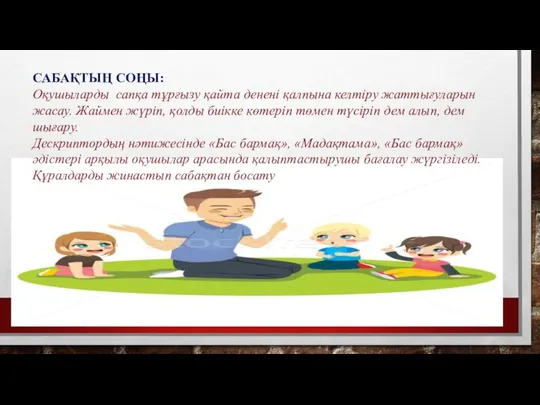 САБАҚТЫҢ СОҢЫ: Оқушыларды сапқа тұрғызу қайта денені қалпына келтіру жаттығуларын жасау.