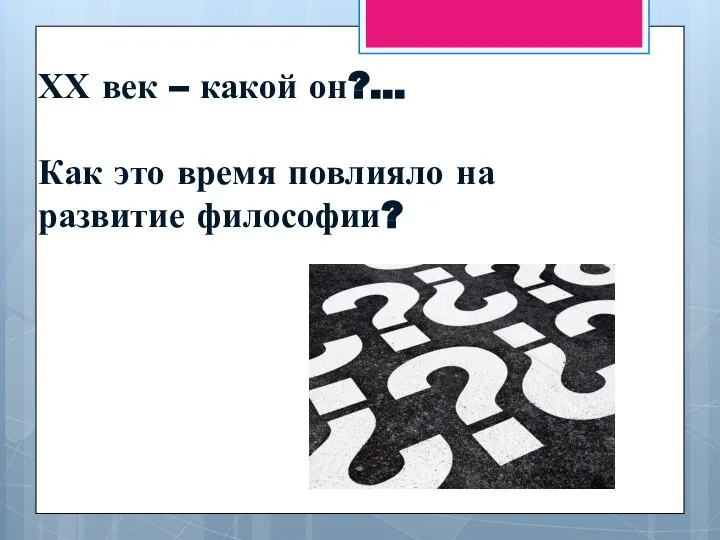 ХХ век – какой он?... Как это время повлияло на развитие философии?