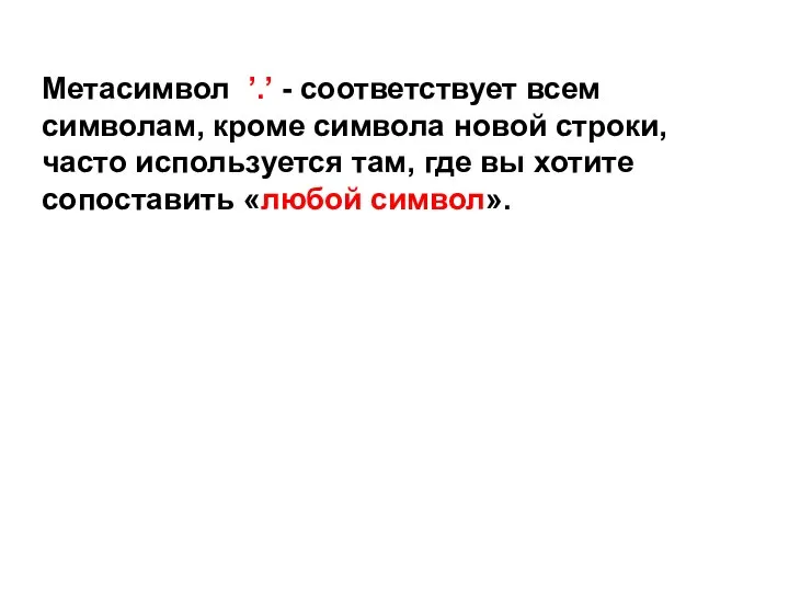 Метасимвол ’.’ - соответствует всем символам, кроме символа новой строки, часто