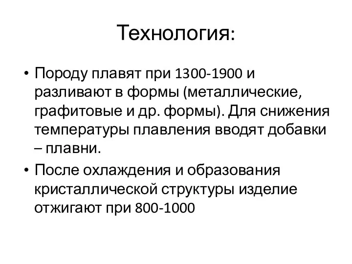 Технология: Породу плавят при 1300-1900 и разливают в формы (металлические, графитовые