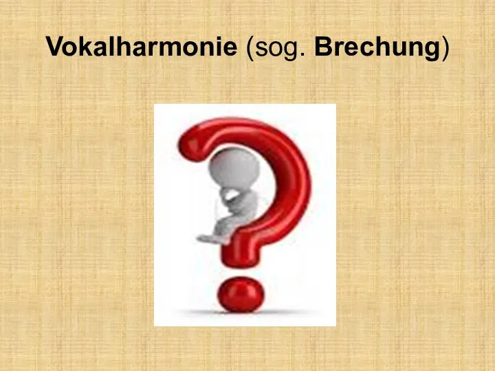 Vokalharmonie (sog. Brechung)