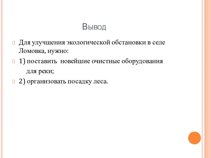 Вывод Для улучшения экологической обстановки в селе Ломовка, нужно: 1) поставить