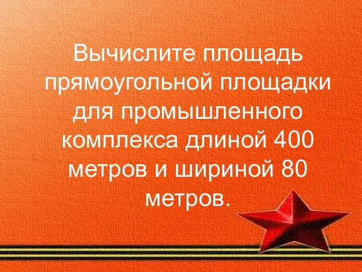 Вычислите площадь прямоугольной площадки для промышленного комплекса длиной 400 метров и шириной 80 метров.