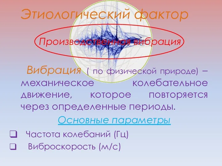 Этиологический фактор Производственная вибрация Вибрация ( по физической природе) – механическое