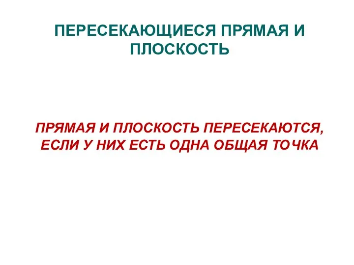 ПЕРЕСЕКАЮЩИЕСЯ ПРЯМАЯ И ПЛОСКОСТЬ ПРЯМАЯ И ПЛОСКОСТЬ ПЕРЕСЕКАЮТСЯ, ЕСЛИ У НИХ ЕСТЬ ОДНА ОБЩАЯ ТОЧКА