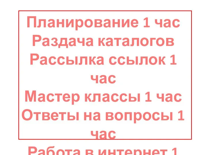 Планирование 1 час Раздача каталогов Рассылка ссылок 1 час Мастер классы