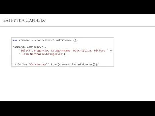 ЗАГРУЗКА ДАННЫХ var command = connection.CreateCommand(); command.CommandText = "select CategoryID, CategoryName,