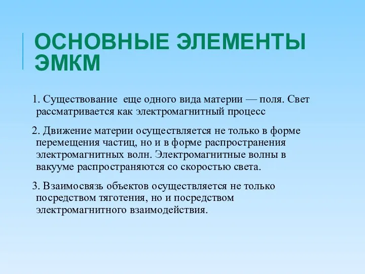 ОСНОВНЫЕ ЭЛЕМЕНТЫ ЭМКМ 1. Существование еще одного вида материи — поля.