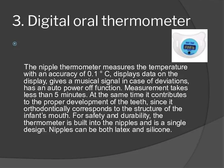 3. Digital oral thermometer The nipple thermometer measures the temperature with