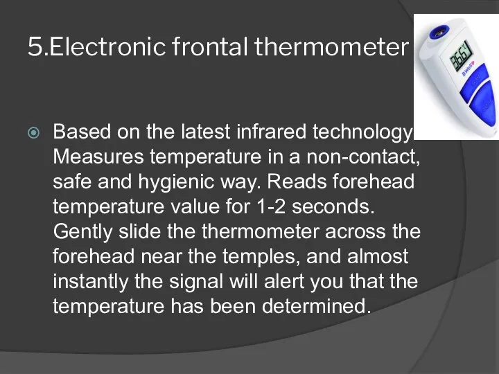 5.Electronic frontal thermometer Based on the latest infrared technology. Measures temperature