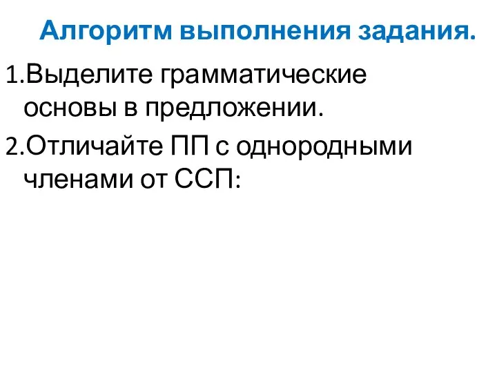 Алгоритм выполнения задания. 1.Выделите грамматические основы в предложении. 2.Отличайте ПП с однородными членами от ССП: